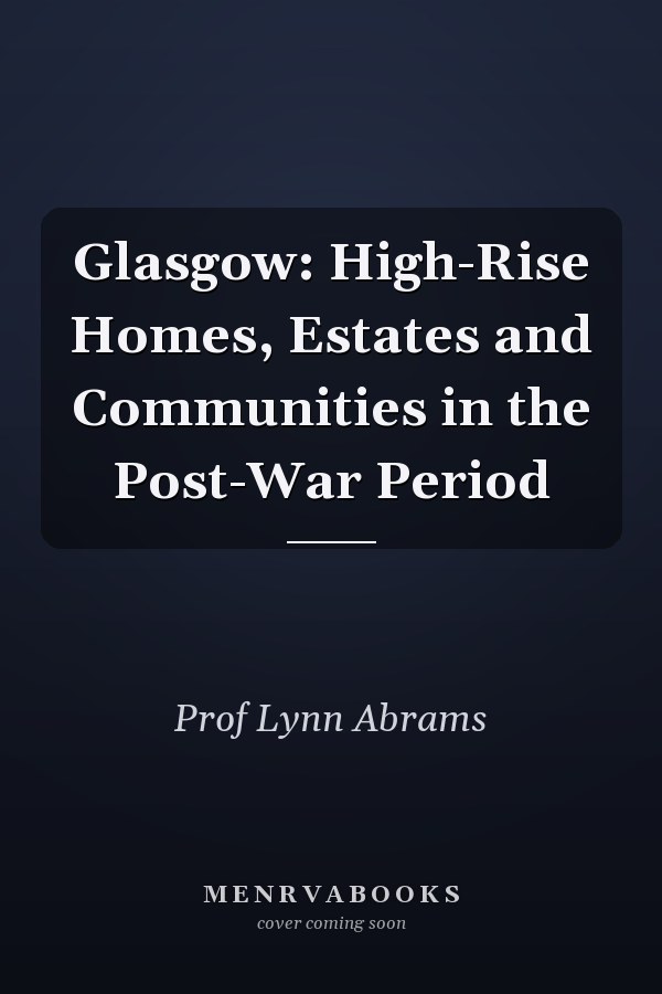 Glasgow: High-Rise Homes, Estates and Communities in the Post-War Period