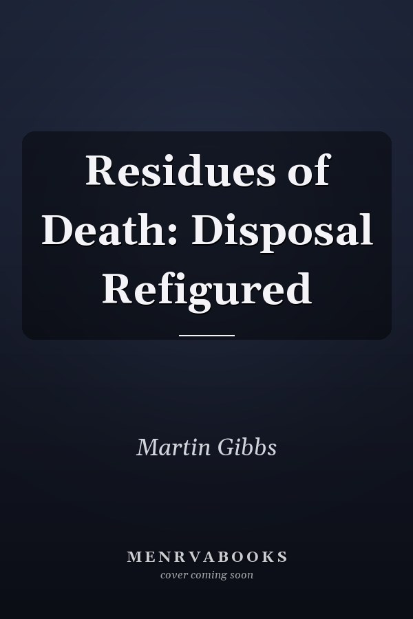 Residues of Death: Disposal Refigured