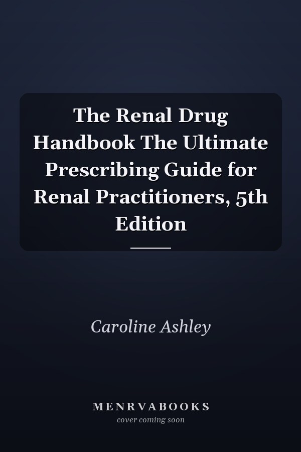 The Renal Drug Handbook The Ultimate Prescribing Guide for Renal Practitioners, 5th Edition