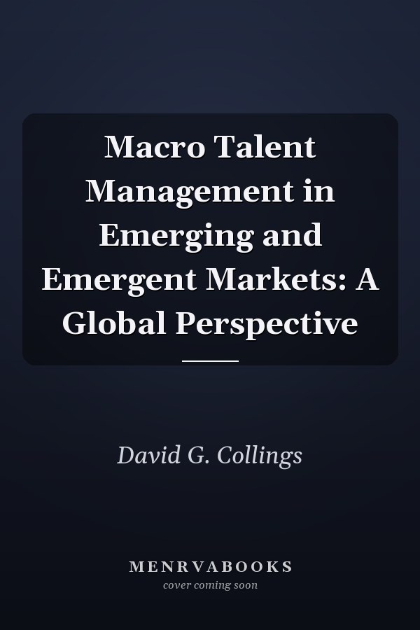 Macro Talent Management in Emerging and Emergent Markets: A Global Perspective