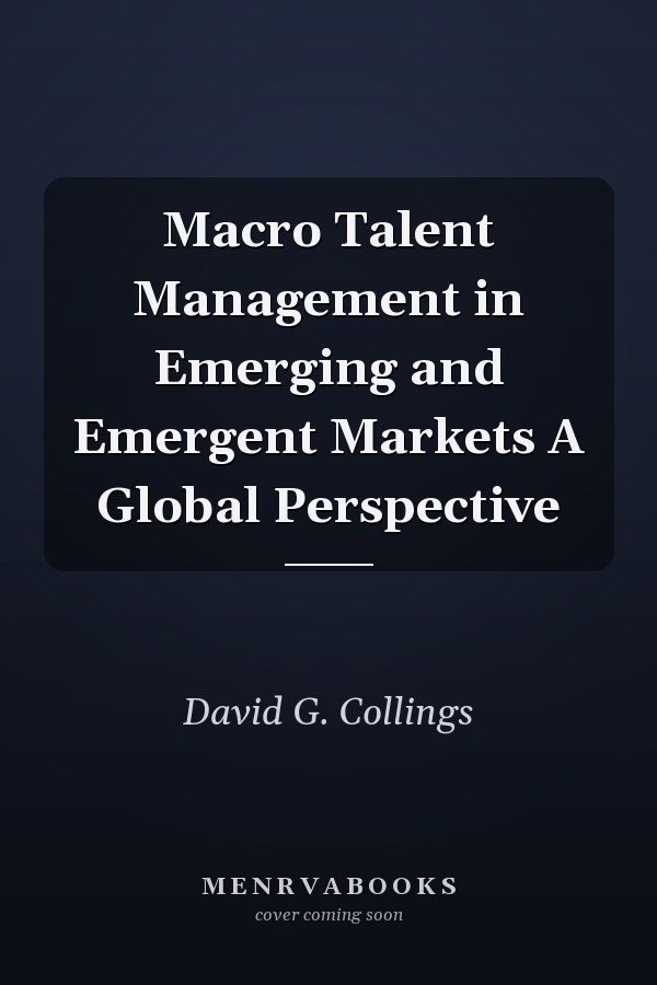 Macro Talent Management in Emerging and Emergent Markets A Global Perspective
