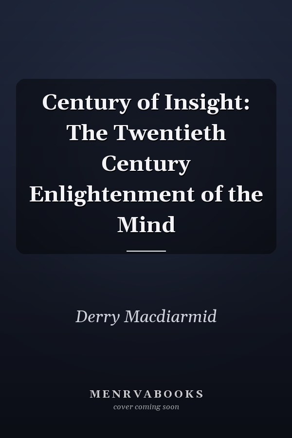 Century of Insight: The Twentieth Century Enlightenment of the Mind