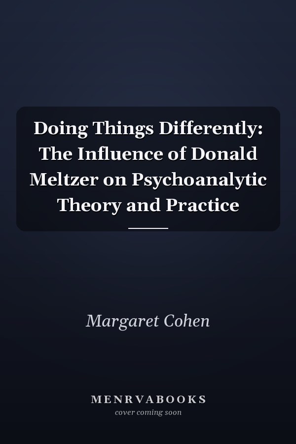 Doing Things Differently: The Influence of Donald Meltzer on Psychoanalytic Theory and Practice