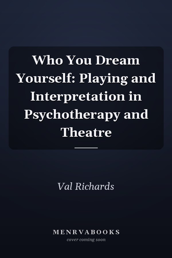 Who You Dream Yourself: Playing and Interpretation in Psychotherapy and Theatre