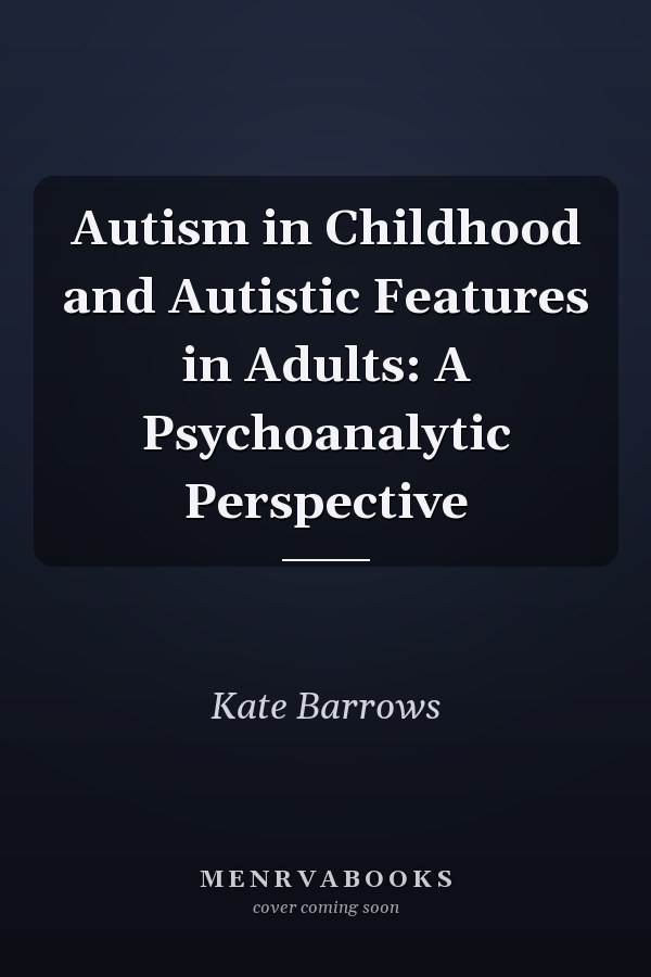 Autism in Childhood and Autistic Features in Adults: A Psychoanalytic Perspective