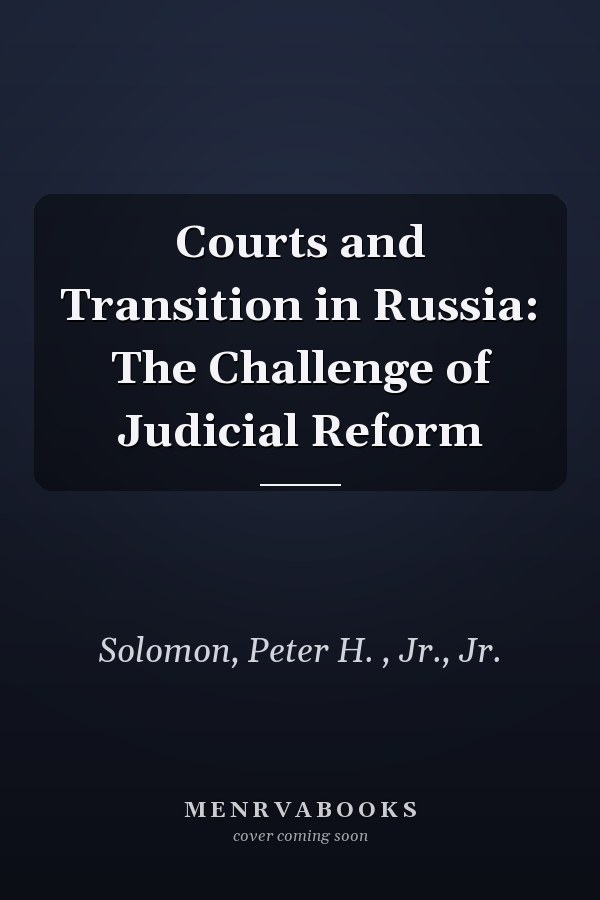 Courts and Transition in Russia: The Challenge of Judicial Reform
