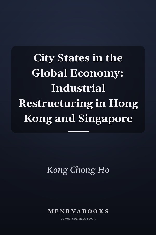 City States in the Global Economy: Industrial Restructuring in Hong Kong and Singapore