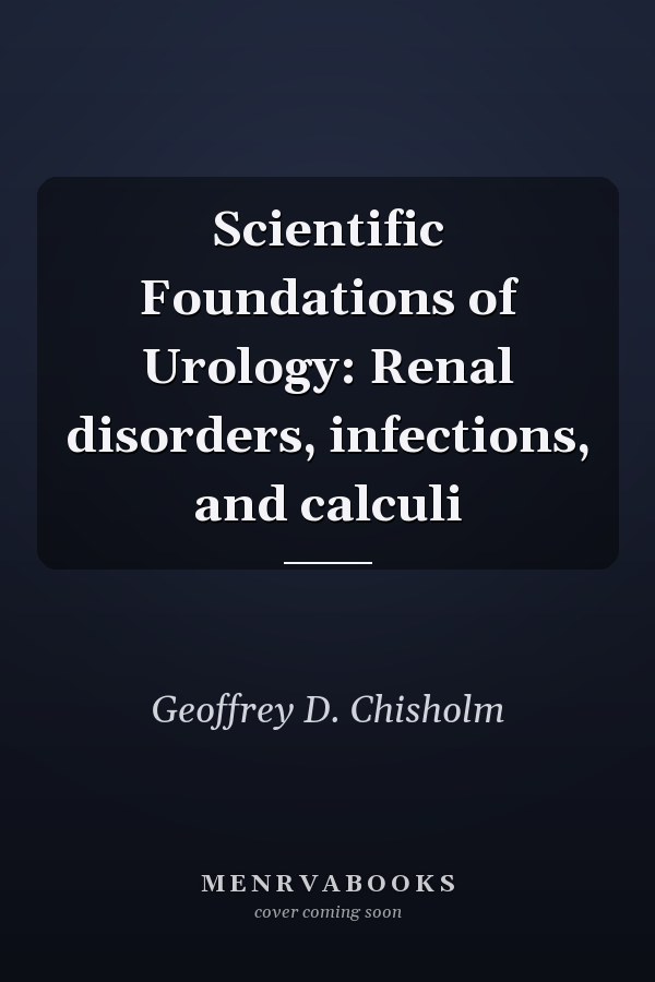 Scientific Foundations of Urology: Renal disorders, infections, and calculi