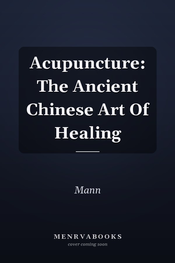 Acupuncture: The Ancient Chinese Art Of Healing
