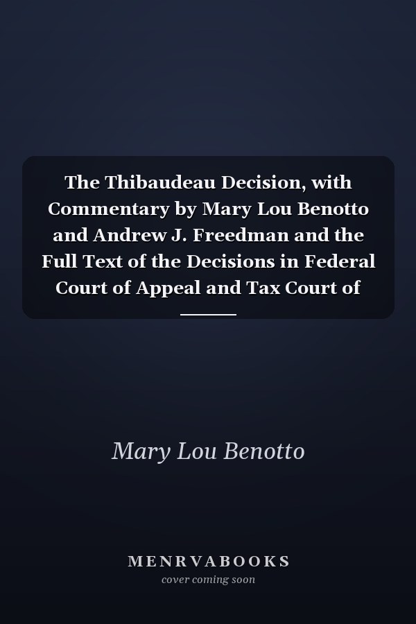 The Thibaudeau Decision, with Commentary by Mary Lou Benotto and Andrew J. Freedman and the Full Text of the Decisions in Federal Court of Appeal and Tax Court of Canada