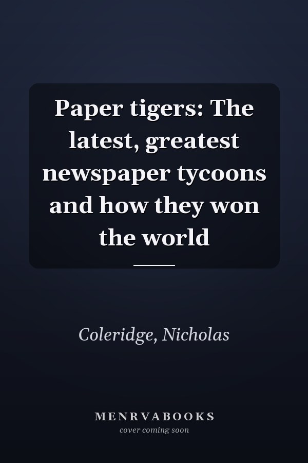 Paper tigers: The latest, greatest newspaper tycoons and how they won the world