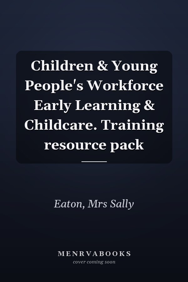 Children & Young People's Workforce Early Learning & Childcare. Training resource pack