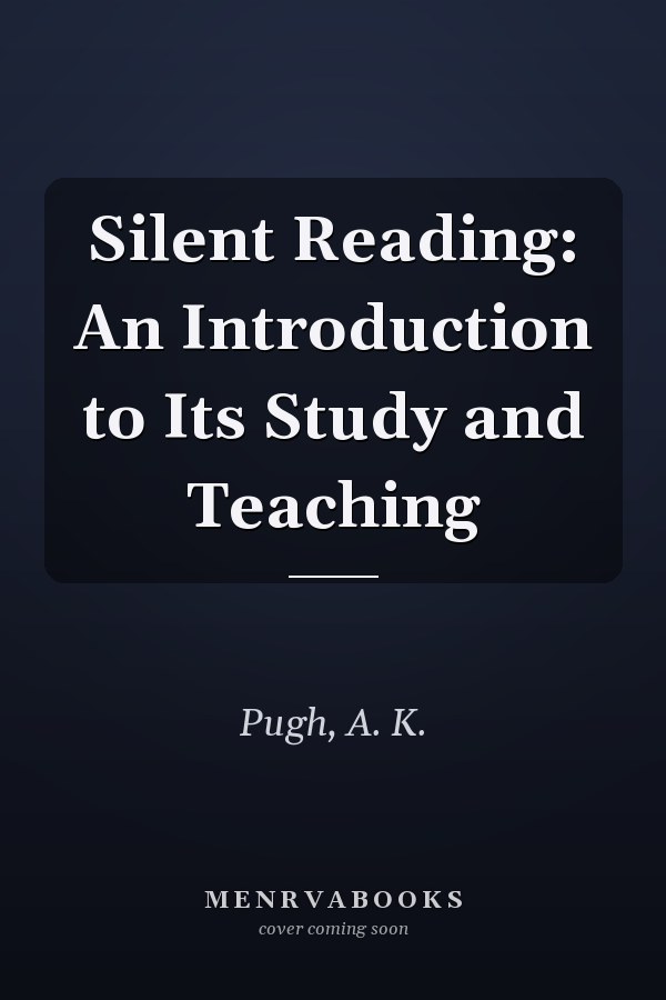 Silent Reading: An Introduction to Its Study and Teaching