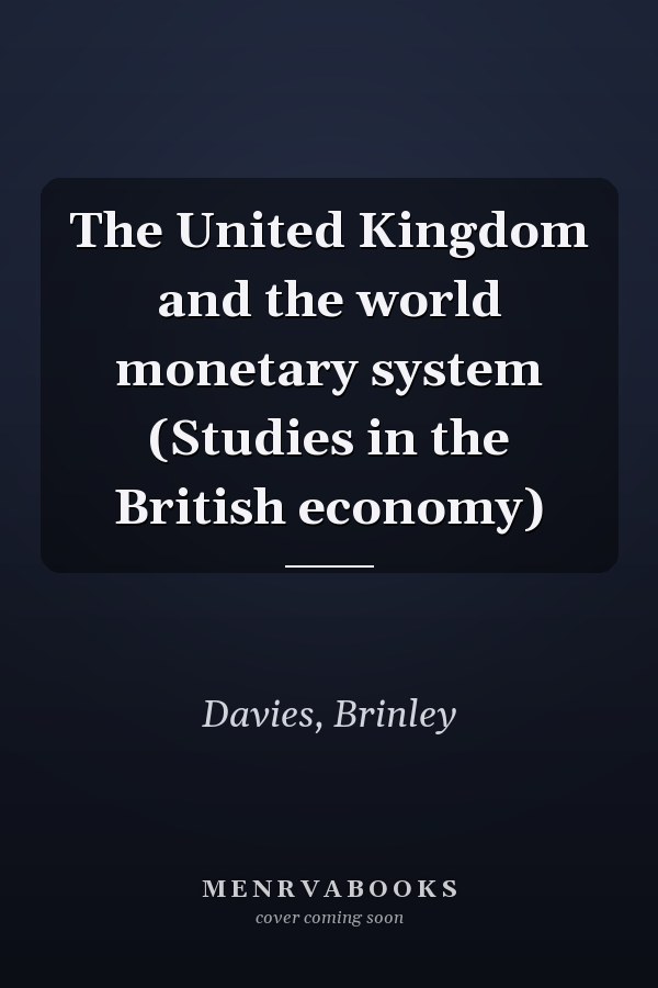 The United Kingdom and the world monetary system (Studies in the British economy)
