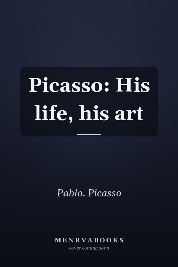 Picasso: His life, his art