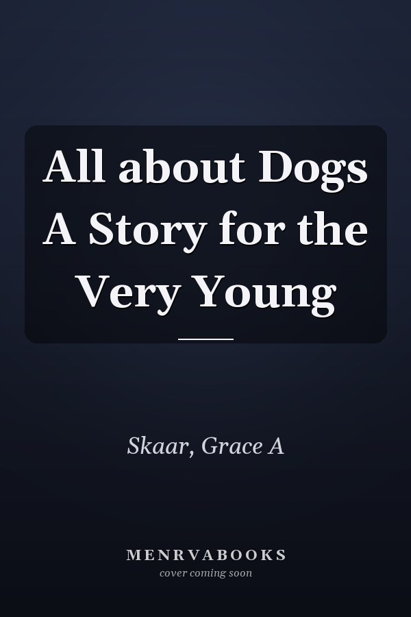 All about Dogs A Story for the Very Young