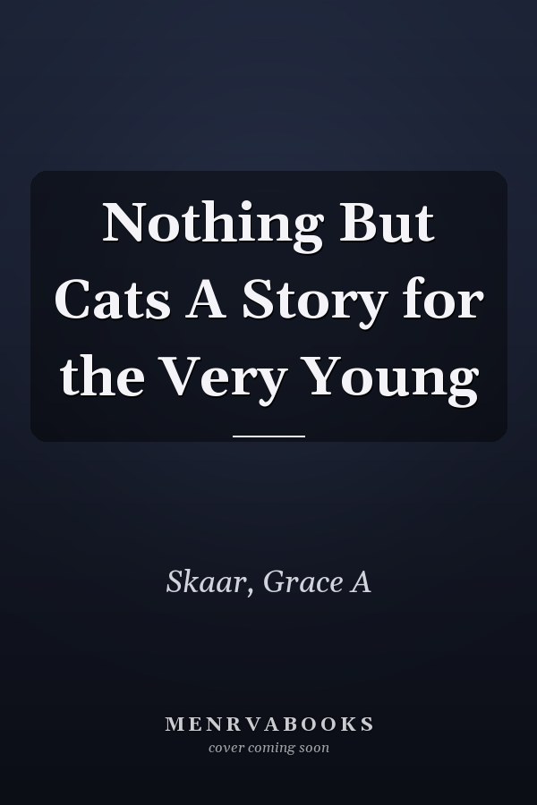 Nothing But Cats A Story for the Very Young