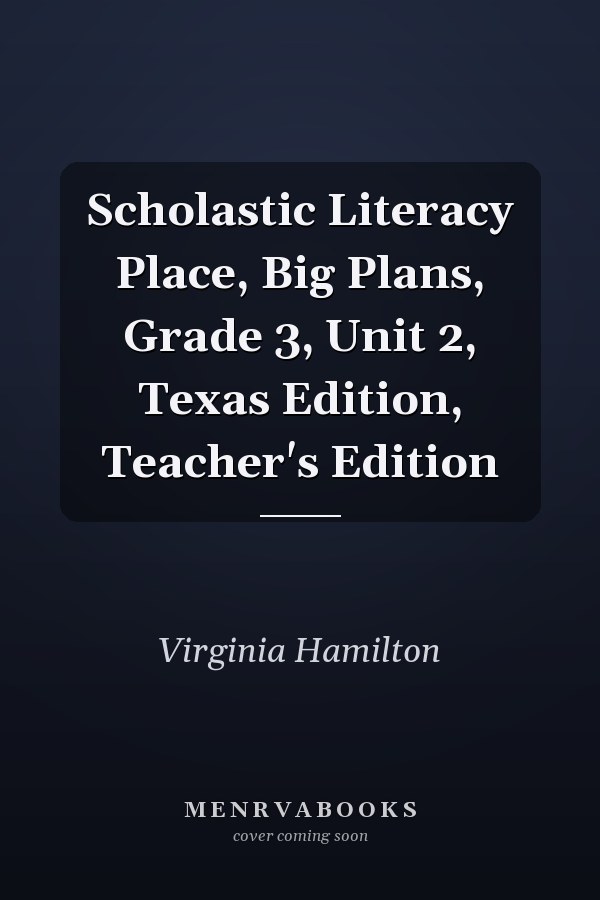 Scholastic Literacy Place, Big Plans, Grade 3, Unit 2, Texas Edition, Teacher's Edition