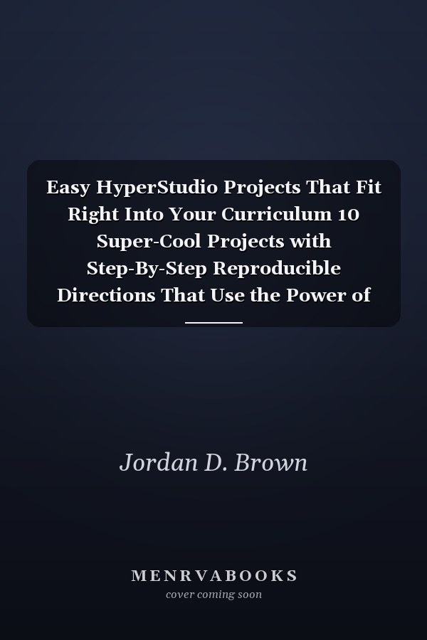 Easy HyperStudio Projects That Fit Right Into Your Curriculum 10 Super-Cool Projects with Step-By-Step Reproducible Directions That Use the Power of HyperStudio to Motivate All Kids and Liven Up Learning!