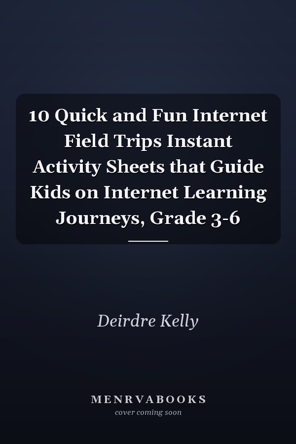 10 Quick and Fun Internet Field Trips Instant Activity Sheets that Guide Kids on Internet Learning Journeys, Grade 3-6