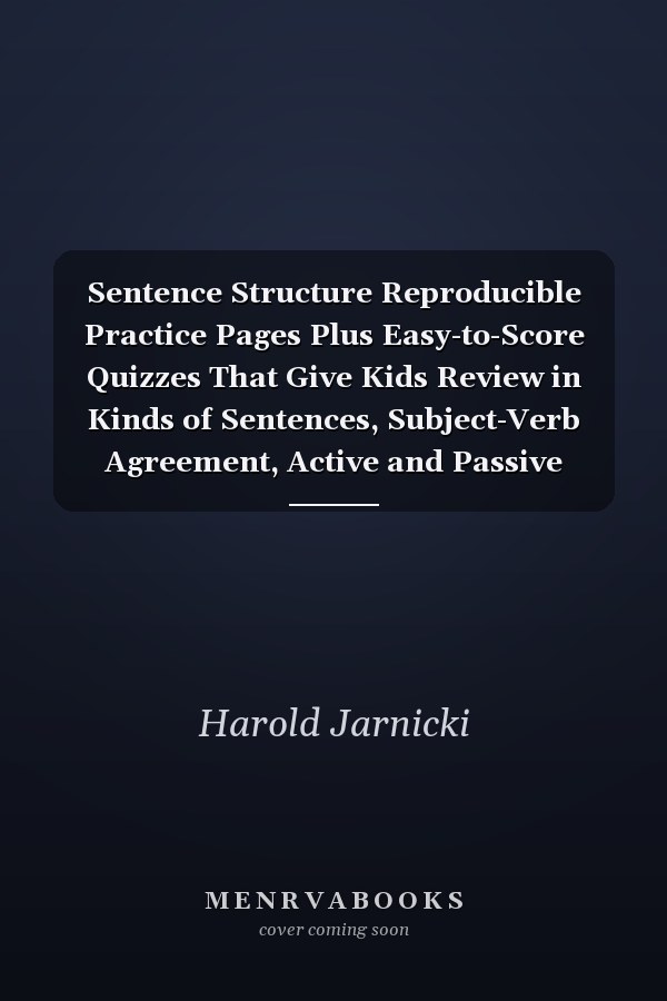 Sentence Structure Reproducible Practice Pages Plus Easy-to-Score Quizzes That Give Kids Review in Kinds of Sentences, Subject-Verb Agreement, Active and Passive Voice, and More