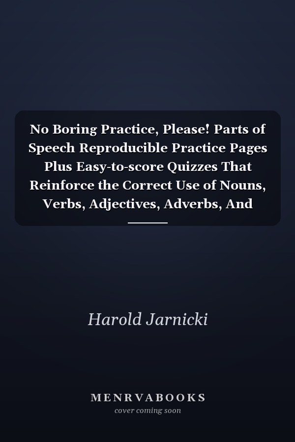 No Boring Practice, Please! Parts of Speech Reproducible Practice Pages Plus Easy-to-score Quizzes That Reinforce the Correct Use of Nouns, Verbs, Adjectives, Adverbs, And More