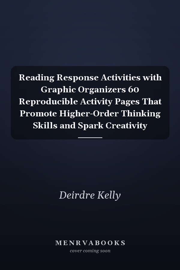 Reading Response Activities with Graphic Organizers 60 Reproducible Activity Pages That Promote Higher-Order Thinking Skills and Spark Creativity