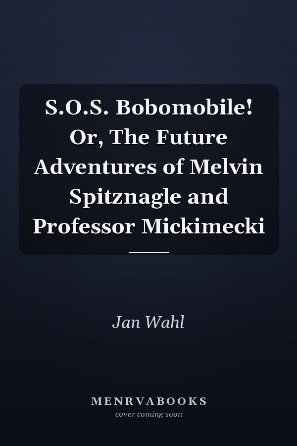 S.O.S. Bobomobile! Or, The Future Adventures of Melvin Spitznagle and Professor Mickimecki