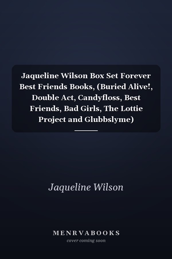 Jaqueline Wilson Box Set Forever Best Friends Books, (Buried Alive!, Double Act, Candyfloss, Best Friends, Bad Girls, The Lottie Project and Glubbslyme)