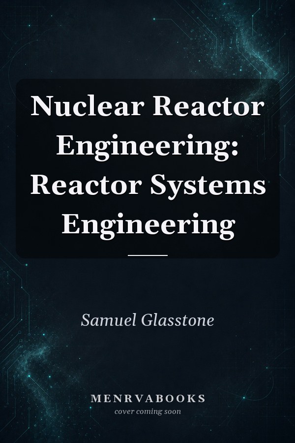 Nuclear Reactor Engineering: Reactor Systems Engineering