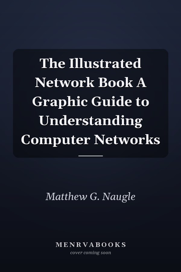 The Illustrated Network Book A Graphic Guide to Understanding Computer Networks
