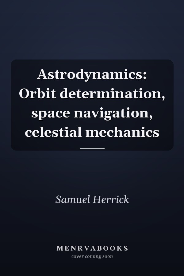 Astrodynamics: Orbit determination, space navigation, celestial mechanics