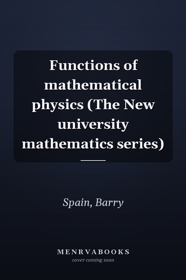 Functions of mathematical physics (The New university mathematics series)