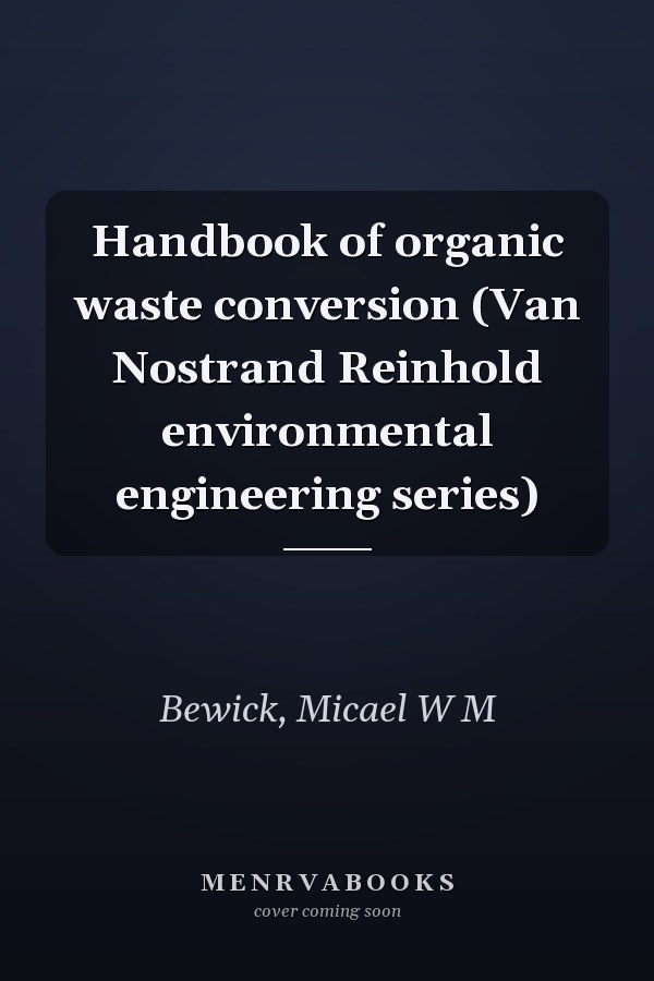 Handbook of organic waste conversion (Van Nostrand Reinhold environmental engineering series)