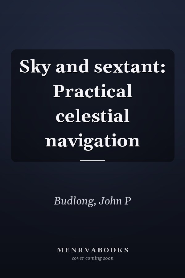 Sky and sextant: Practical celestial navigation