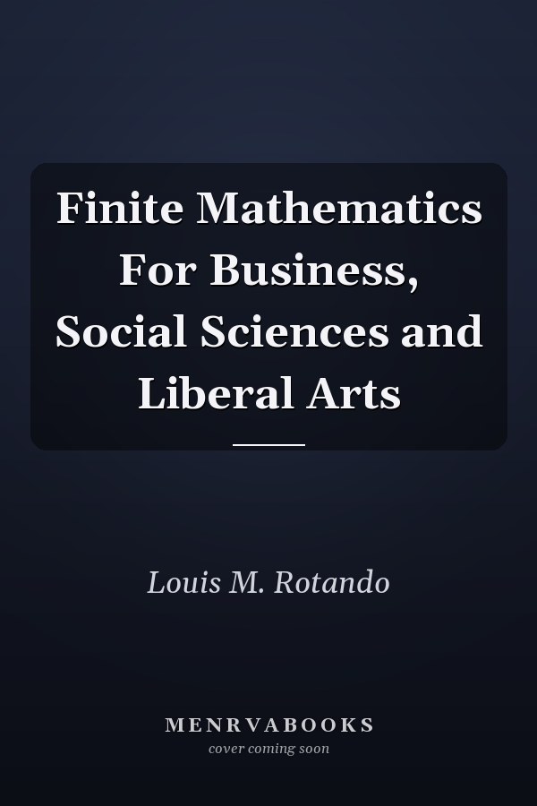 Finite Mathematics For Business, Social Sciences and Liberal Arts