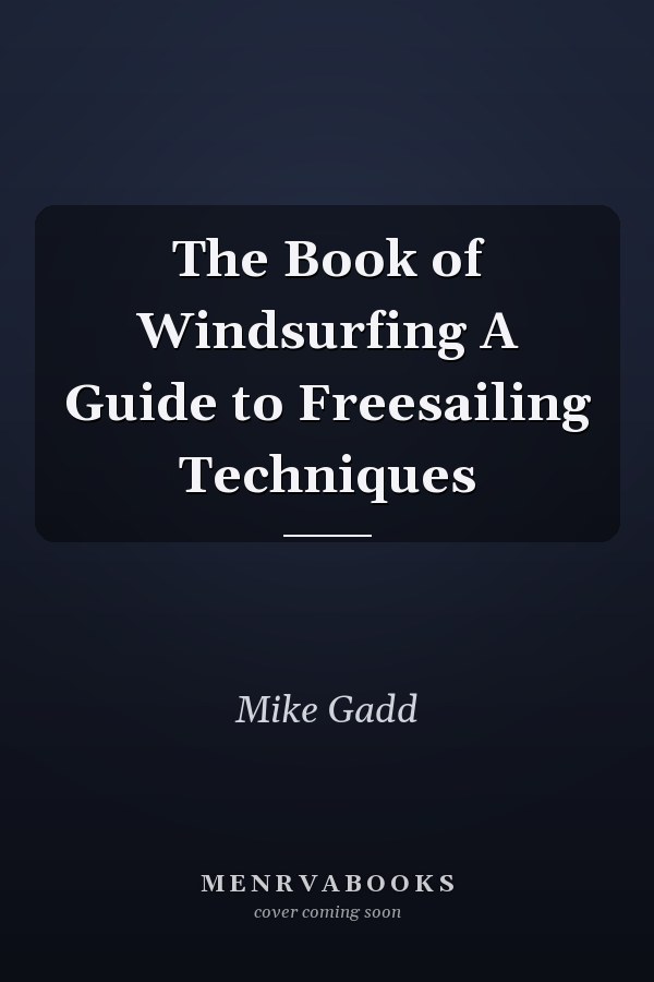 The Book of Windsurfing A Guide to Freesailing Techniques