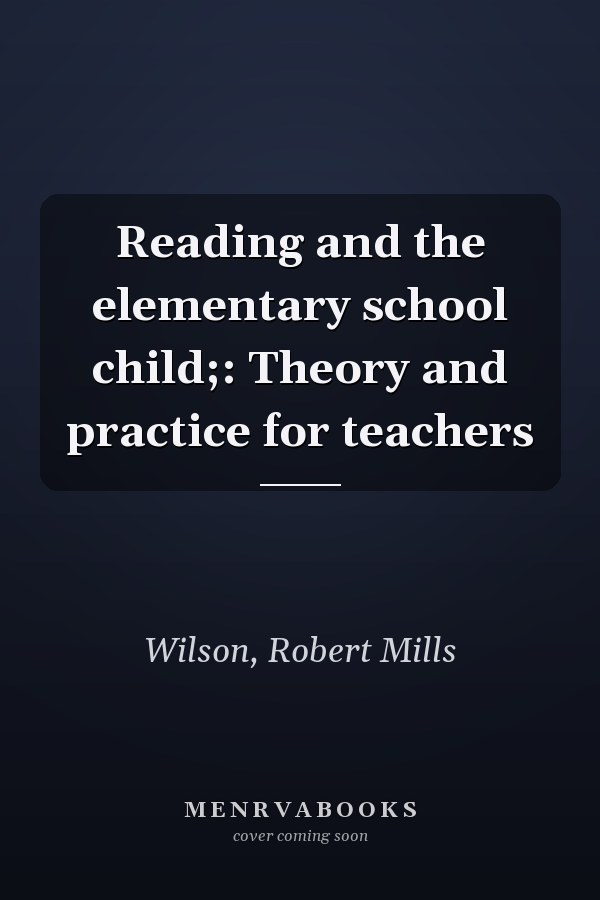 Reading and the elementary school child;: Theory and practice for teachers