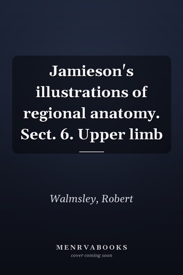 Jamieson's illustrations of regional anatomy. Sect. 6. Upper limb