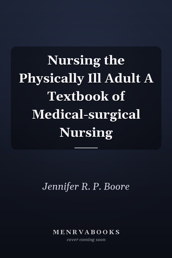 Nursing the Physically Ill Adult A Textbook of Medical-surgical Nursing