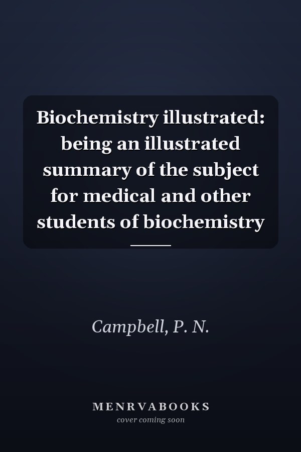 Biochemistry illustrated: being an illustrated summary of the subject for medical and other students of biochemistry