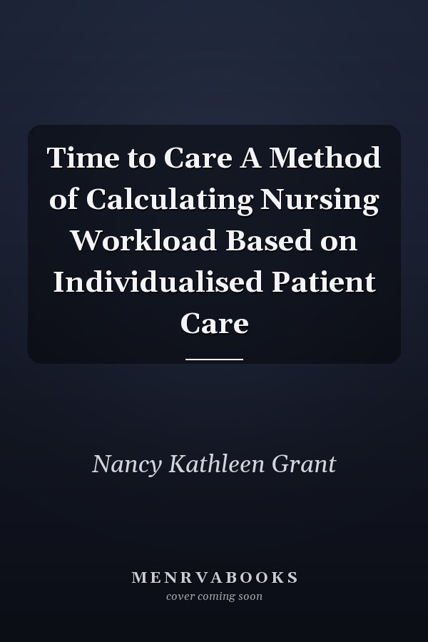 Time to Care A Method of Calculating Nursing Workload Based on Individualised Patient Care