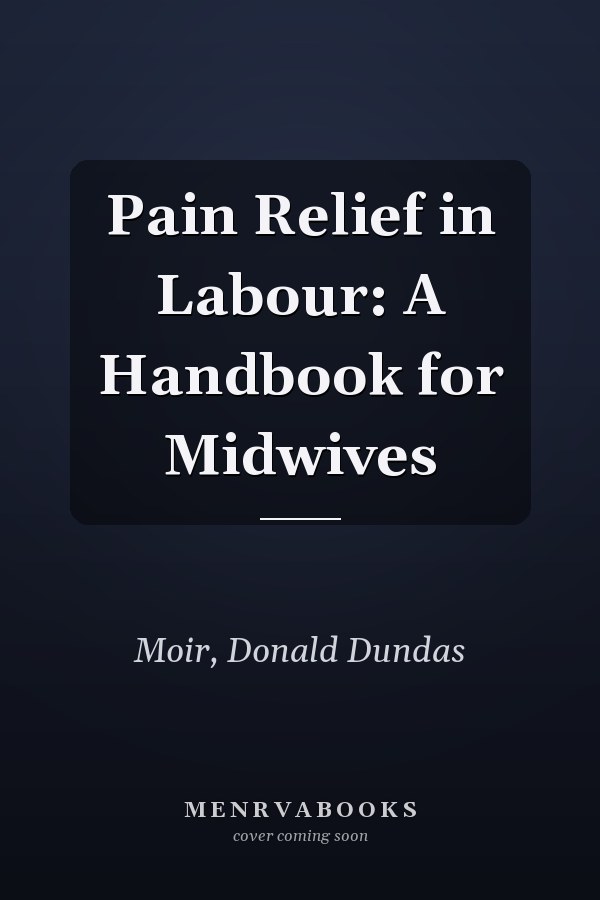 Pain Relief in Labour: A Handbook for Midwives