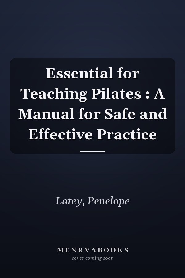 Essential for Teaching Pilates : A Manual for Safe and Effective Practice