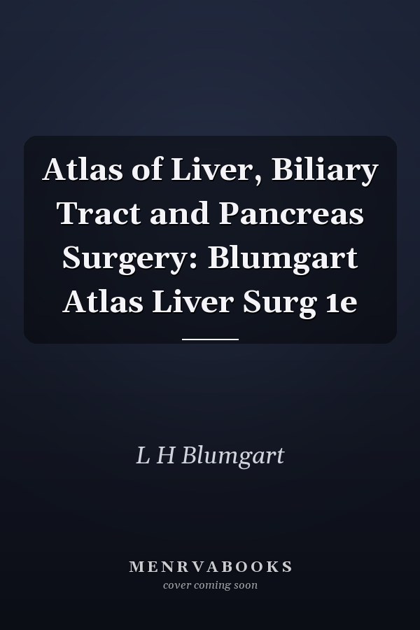 Atlas of Liver, Biliary Tract and Pancreas Surgery: Blumgart Atlas Liver Surg 1e