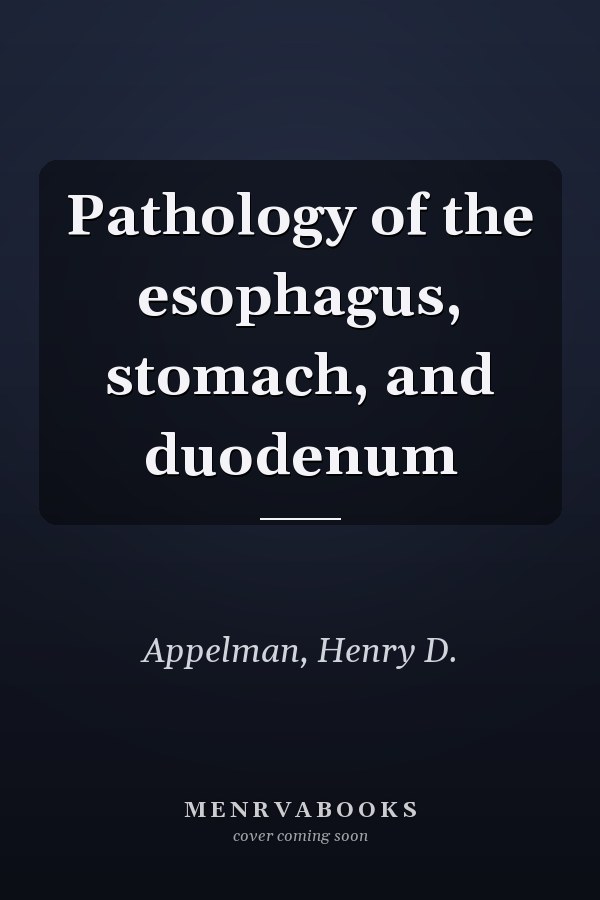Pathology of the esophagus, stomach, and duodenum