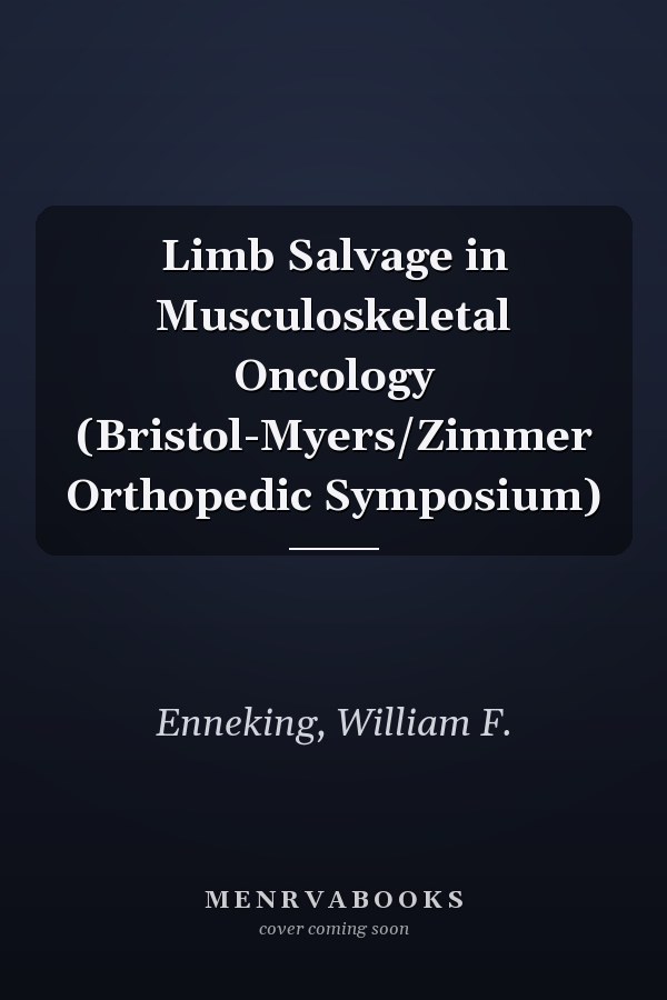 Limb Salvage in Musculoskeletal Oncology (Bristol-Myers/Zimmer Orthopedic Symposium)
