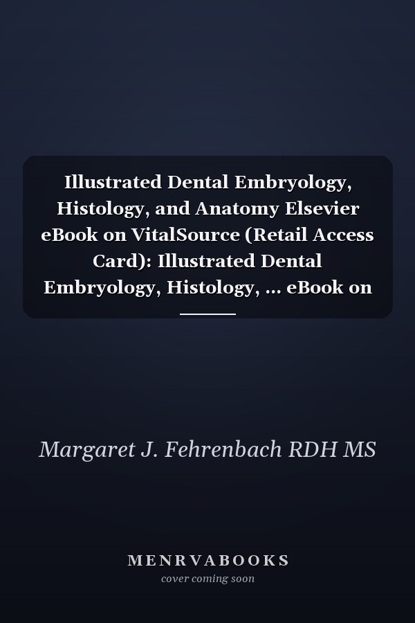 Illustrated Dental Embryology, Histology, and Anatomy Elsevier eBook on VitalSource (Retail Access Card): Illustrated Dental Embryology, Histology, ... eBook on VitalSource (Retail Access Card)