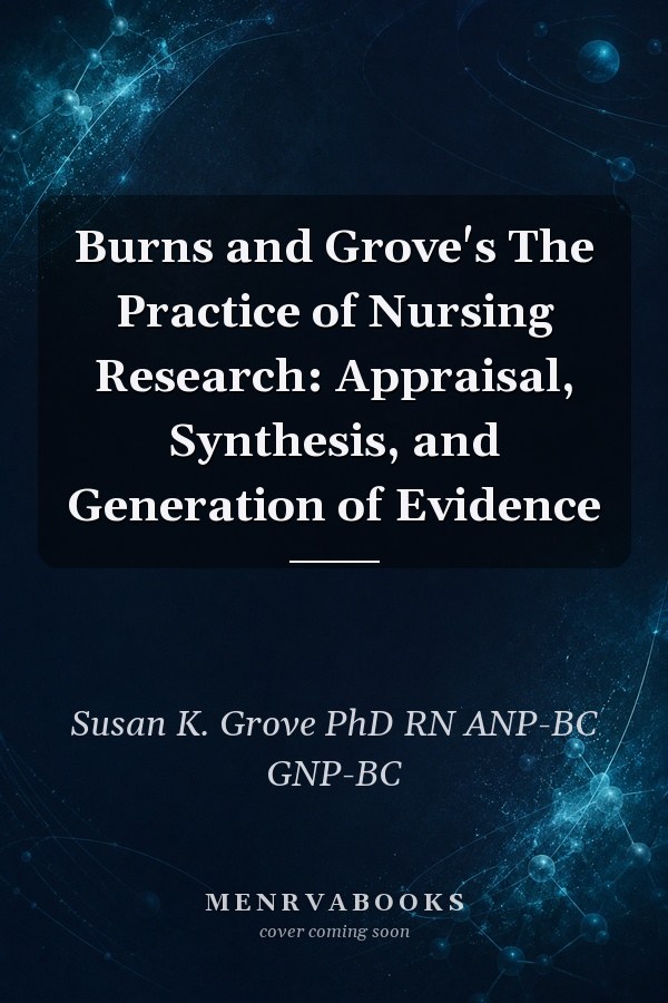 Burns and Grove's The Practice of Nursing Research: Appraisal, Synthesis, and Generation of Evidence