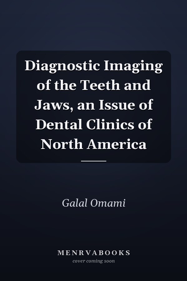 Diagnostic Imaging of the Teeth and Jaws, an Issue of Dental Clinics of North America